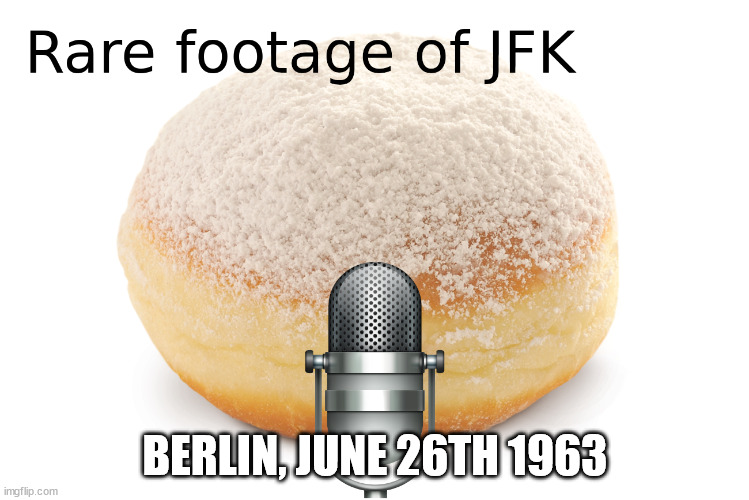 Rare footage of JFK | BERLIN, JUNE 26TH 1963 | image tagged in rare footage of jfk | made w/ Imgflip meme maker