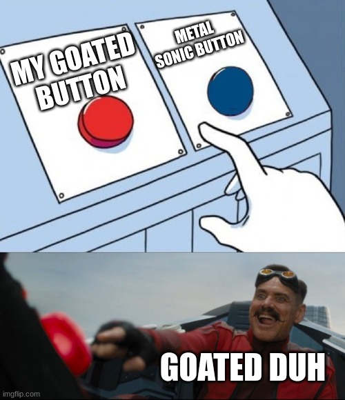 Robotnik Button | METAL SONIC BUTTON; MY GOATED BUTTON; GOATED DUH | image tagged in robotnik button | made w/ Imgflip meme maker