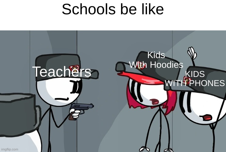 schools be like | Schools be like; Kids With Hoodies; Teachers; KIDS WITH PHONES | image tagged in nice try inmates | made w/ Imgflip meme maker