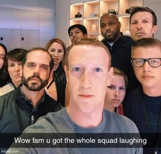 Zuckerberg got the whole squad laughing | image tagged in zuckerberg got the whole squad laughing | made w/ Imgflip meme maker