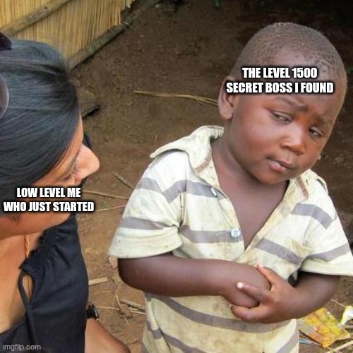 Every rpg game ever | THE LEVEL 1500 SECRET BOSS I FOUND; LOW LEVEL ME WHO JUST STARTED | image tagged in memes,third world skeptical kid | made w/ Imgflip meme maker