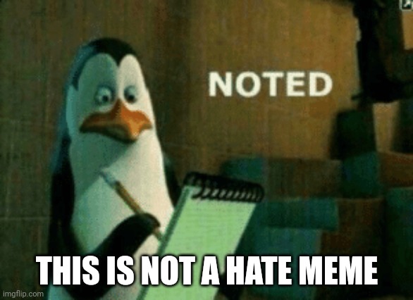 Noted | THIS IS NOT A HATE MEME | image tagged in noted | made w/ Imgflip meme maker