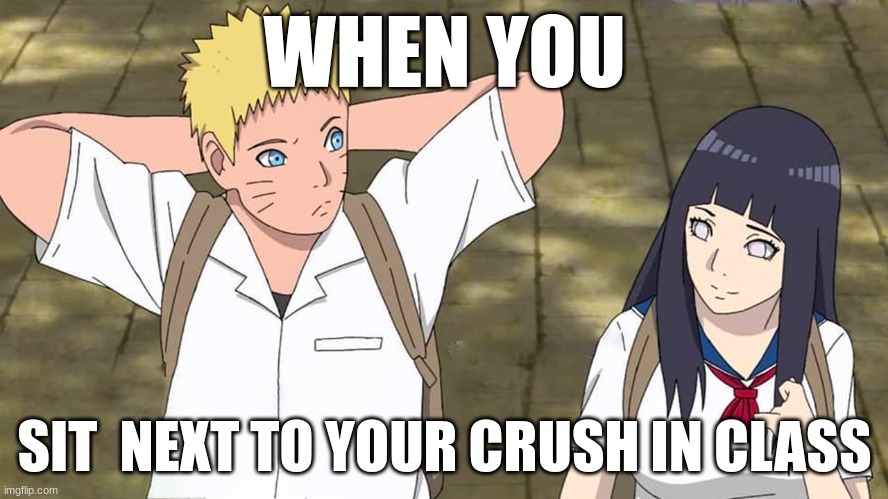 Naruto meme | WHEN YOU; SIT  NEXT TO YOUR CRUSH IN CLASS | image tagged in anime meme | made w/ Imgflip meme maker