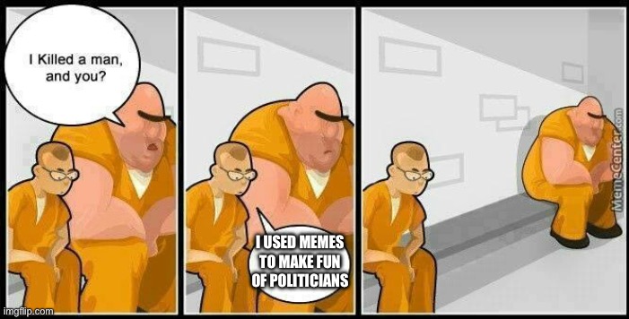 prisoners blank | I USED MEMES TO MAKE FUN OF POLITICIANS | image tagged in prisoners blank | made w/ Imgflip meme maker