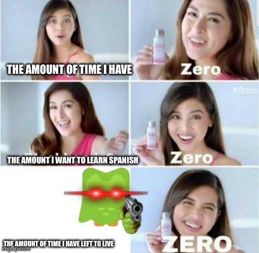 Pimples, Zero! | THE AMOUNT OF TIME I HAVE; THE AMOUNT I WANT TO LEARN SPANISH; THE AMOUNT OF TIME I HAVE LEFT TO LIVE | image tagged in pimples zero | made w/ Imgflip meme maker
