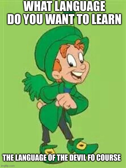 lucky charms leprechaun  | WHAT LANGUAGE DO YOU WANT TO LEARN THE LANGUAGE OF THE DEVIL FO COURSE | image tagged in lucky charms leprechaun | made w/ Imgflip meme maker