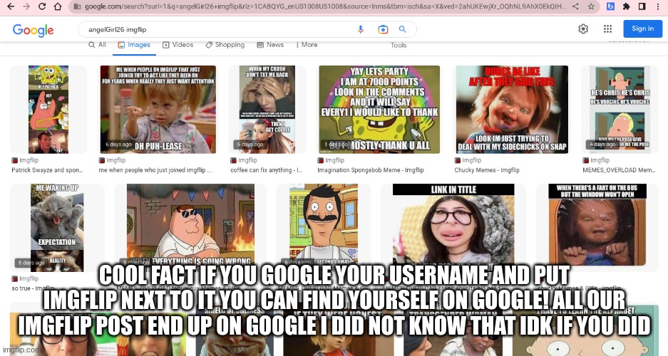 i'm shocked | COOL FACT IF YOU GOOGLE YOUR USERNAME AND PUT IMGFLIP NEXT TO IT YOU CAN FIND YOURSELF ON GOOGLE! ALL OUR IMGFLIP POST END UP ON GOOGLE I DID NOT KNOW THAT IDK IF YOU DID | image tagged in imgflip,google | made w/ Imgflip meme maker