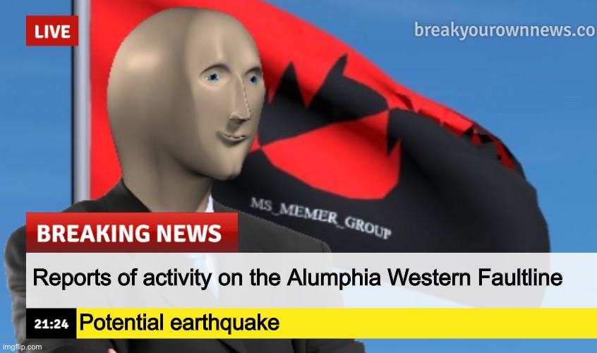 MSMG News (December 2022 edition) | Reports of activity on the Alumphia Western Faultline; Potential earthquake | image tagged in msmg news december 2022 edition | made w/ Imgflip meme maker