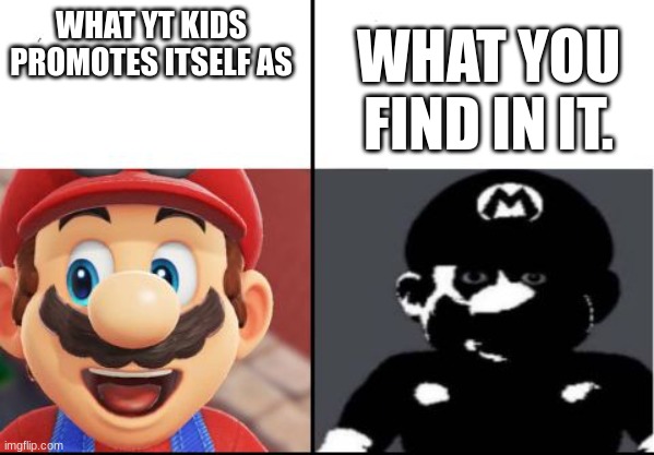 Happy mario Vs Dark Mario | WHAT YT KIDS PROMOTES ITSELF AS; WHAT YOU FIND IN IT. | image tagged in happy mario vs dark mario | made w/ Imgflip meme maker