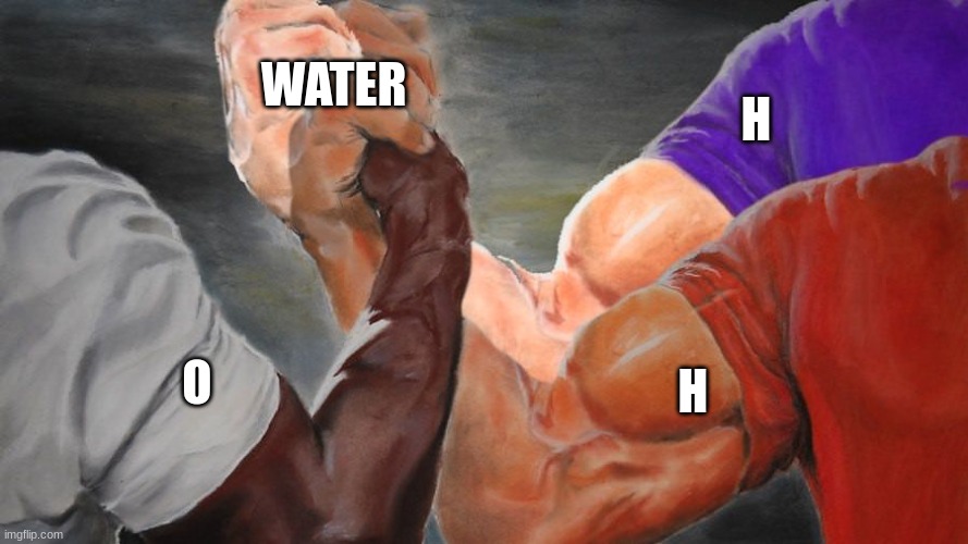 science | WATER; H; H; O | image tagged in epic handshake three way | made w/ Imgflip meme maker