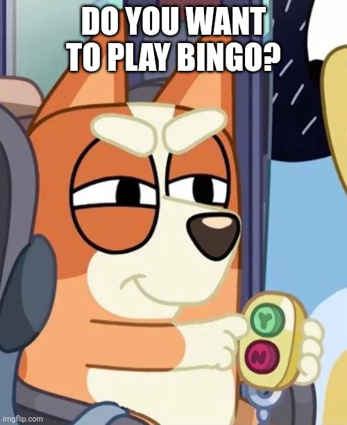 Bingo Yes/No Button | DO YOU WANT TO PLAY BINGO? | image tagged in bingo yes/no button | made w/ Imgflip meme maker