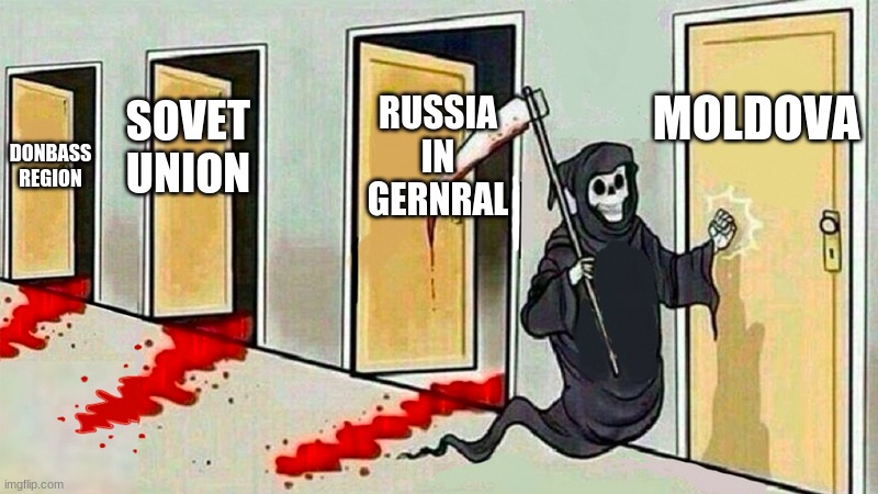 ukrane war meme | MOLDOVA; RUSSIA IN GERNRAL; SOVET UNION; DONBASS REGION | image tagged in death knocking at the door,i will offend everyone | made w/ Imgflip meme maker