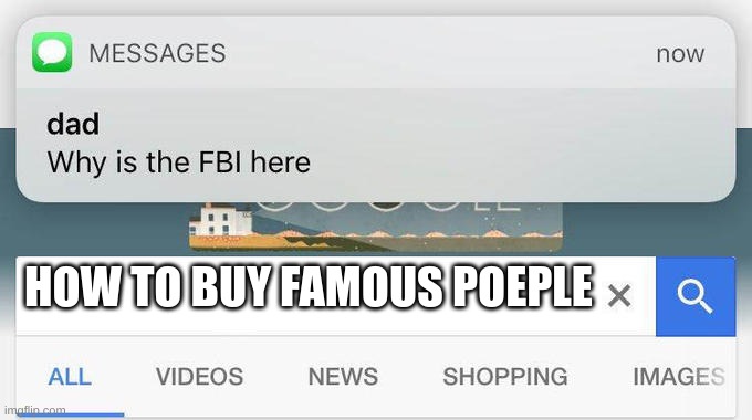why is the FBI here? | HOW TO BUY FAMOUS PEOPLE | image tagged in why is the fbi here | made w/ Imgflip meme maker