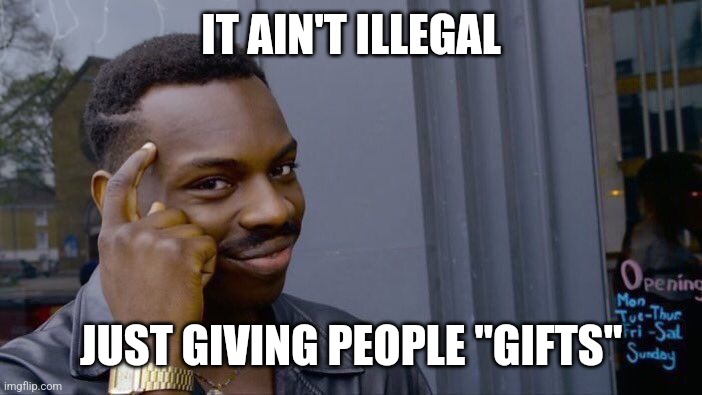Roll Safe Think About It Meme | IT AIN'T ILLEGAL JUST GIVING PEOPLE "GIFTS" | image tagged in memes,roll safe think about it | made w/ Imgflip meme maker