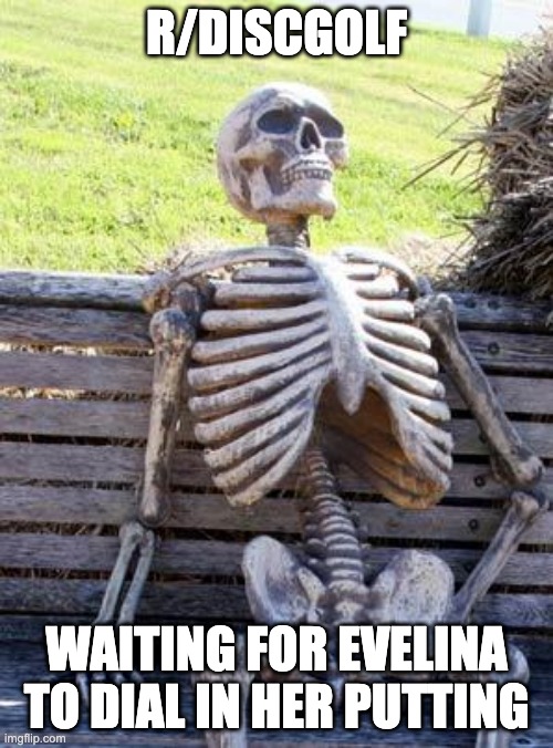 Waiting Skeleton Meme | R/DISCGOLF; WAITING FOR EVELINA TO DIAL IN HER PUTTING | image tagged in memes,waiting skeleton,discgolf | made w/ Imgflip meme maker