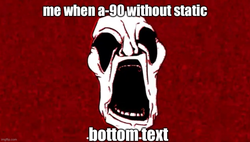 a-90 had to be static because it’s too ugly | me when a-90 without static; bottom text | image tagged in a-90 without static | made w/ Imgflip meme maker