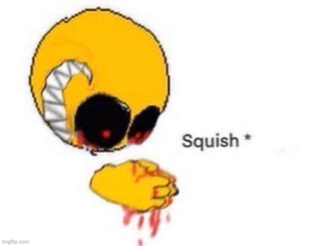 Squish | image tagged in squish | made w/ Imgflip meme maker