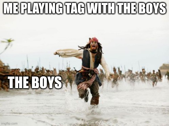 Jack Sparrow Being Chased | ME PLAYING TAG WITH THE BOYS; THE BOYS | image tagged in memes,jack sparrow being chased | made w/ Imgflip meme maker