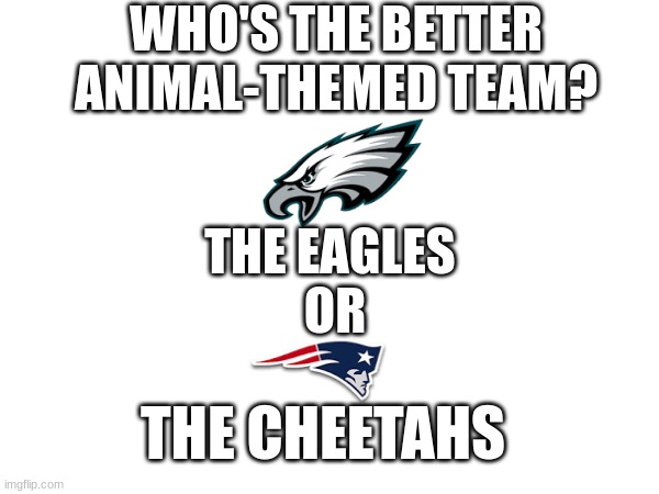 Patriots Cheat | WHO'S THE BETTER ANIMAL-THEMED TEAM? THE EAGLES 
OR; THE CHEETAHS | image tagged in nfl memes | made w/ Imgflip meme maker