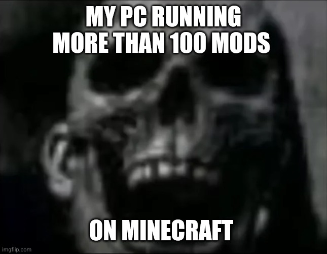 mr incredible skull | MY PC RUNNING MORE THAN 100 MODS ON MINECRAFT | image tagged in mr incredible skull | made w/ Imgflip meme maker