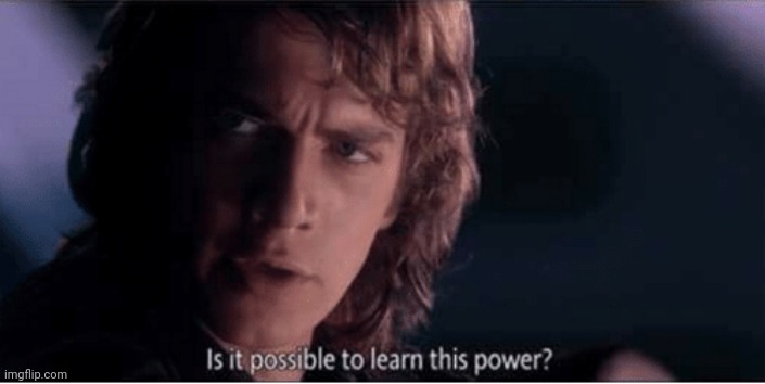 Learn this power | image tagged in learn this power,is it possible to learn this power | made w/ Imgflip meme maker