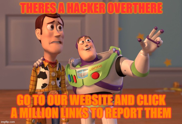 -_- | THERES A HACKER OVERTHERE; GO TO OUR WEBSITE AND CLICK A MILLION LINKS TO REPORT THEM | image tagged in memes,x x everywhere | made w/ Imgflip meme maker
