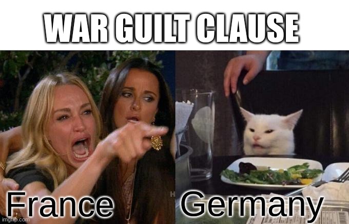 War Guilt Clause | WAR GUILT CLAUSE; Germany; France | image tagged in memes,woman yelling at cat | made w/ Imgflip meme maker