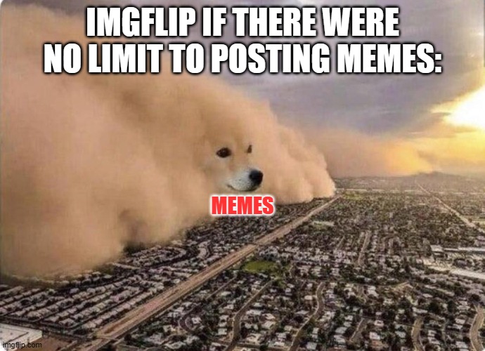 R.I.P. Mods if this ever becomes a thing X__X | IMGFLIP IF THERE WERE NO LIMIT TO POSTING MEMES:; MEMES | image tagged in doge cloud | made w/ Imgflip meme maker
