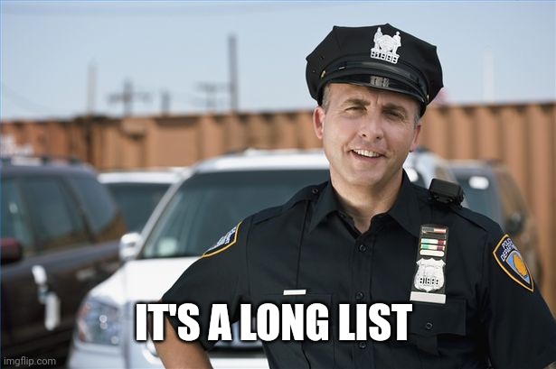 Police officer  | IT'S A LONG LIST | image tagged in police officer | made w/ Imgflip meme maker