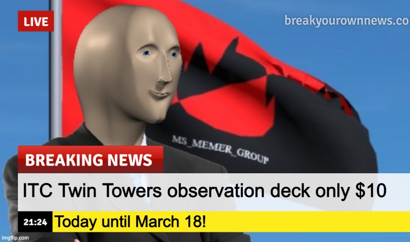 MSMG News (December 2022 edition) | ITC Twin Towers observation deck only $10; Today until March 18! | image tagged in msmg news december 2022 edition | made w/ Imgflip meme maker