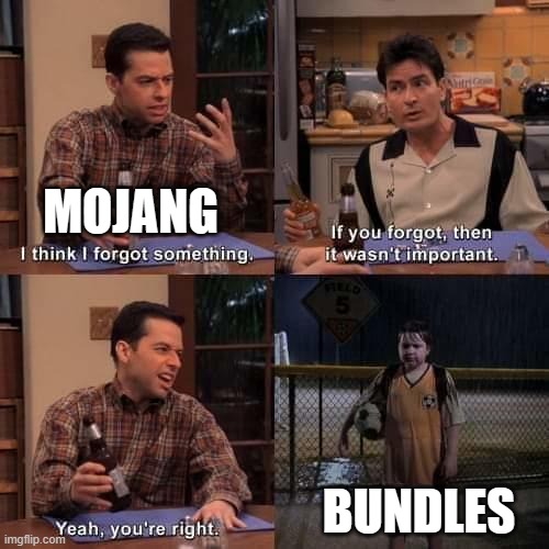 I think Mojang might have forgotten bundles, with all the other new features coming in hot XD | MOJANG; BUNDLES | image tagged in i think i forgot something | made w/ Imgflip meme maker