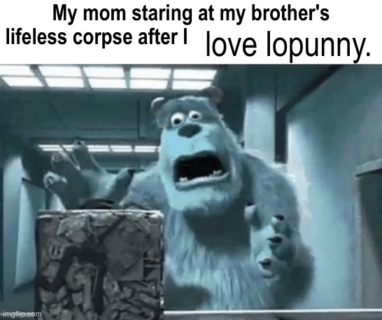 You all know the rest. Or at least remember what it means | love lopunny. | image tagged in my mom staring at my brother's lifeless corpse after i blank | made w/ Imgflip meme maker