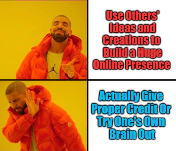 Self-Hating Hobaggery of Plagiarists | image tagged in drake yes no reverse,online etiquette,plagiarism,internet behavior,giving credit,mind crimes | made w/ Imgflip meme maker