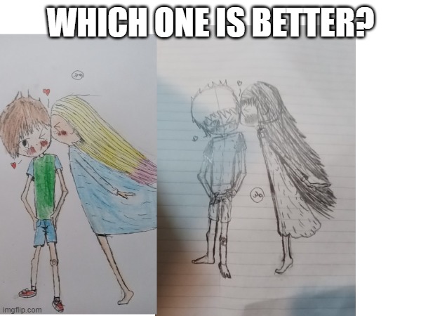 Let me know | WHICH ONE IS BETTER? | image tagged in drawing,cute,sketch | made w/ Imgflip meme maker