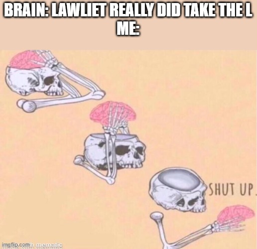 Skeleton shut up brain | BRAIN: LAWLIET REALLY DID TAKE THE L
ME: | image tagged in skeleton shut up brain,death note | made w/ Imgflip meme maker