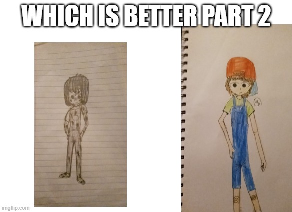 Part 2 | WHICH IS BETTER PART 2 | image tagged in sketch,drawings,drawing | made w/ Imgflip meme maker