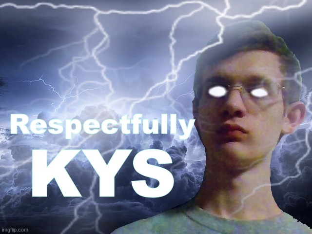 Corrupt IRL Funny Lightning Man | Respectfully KYS | image tagged in corrupt irl funny lightning man | made w/ Imgflip meme maker