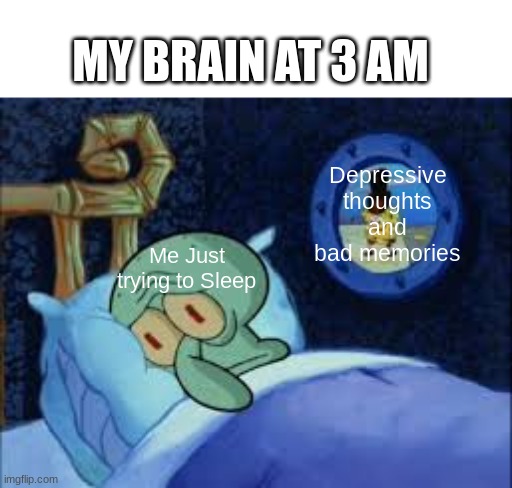 Depressive thoughts and bad memories Me Just trying to Sleep MY BRAIN AT 3 AM | image tagged in squidward can't sleep with the spoons rattling | made w/ Imgflip meme maker