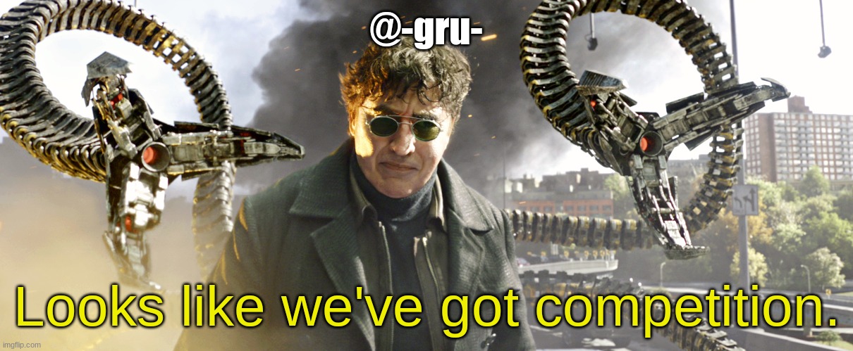Looks like we've got competition | @-gru- | image tagged in looks like we've got competition | made w/ Imgflip meme maker