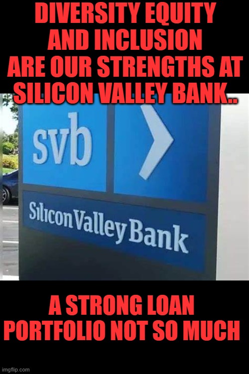 Yep | DIVERSITY EQUITY AND INCLUSION ARE OUR STRENGTHS AT SILICON VALLEY BANK.. A STRONG LOAN PORTFOLIO NOT SO MUCH | image tagged in dei | made w/ Imgflip meme maker