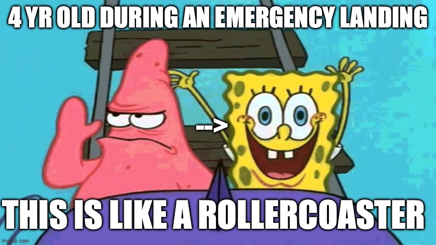 Spongebob rollercoaster | 4 YR OLD DURING AN EMERGENCY LANDING; -->; THIS IS LIKE A ROLLERCOASTER | image tagged in spongebob rollercoaster | made w/ Imgflip meme maker