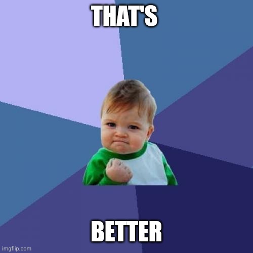 Success Kid Meme | THAT'S BETTER | image tagged in memes,success kid | made w/ Imgflip meme maker