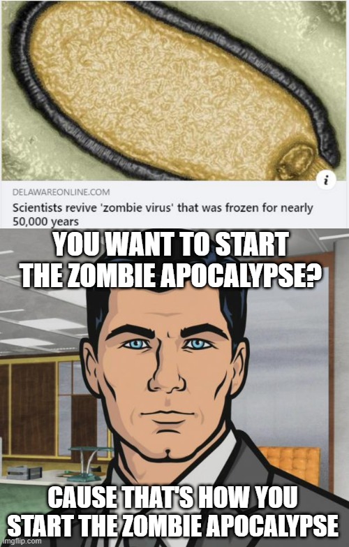 Nope! | YOU WANT TO START THE ZOMBIE APOCALYPSE? CAUSE THAT'S HOW YOU START THE ZOMBIE APOCALYPSE | image tagged in memes,archer | made w/ Imgflip meme maker