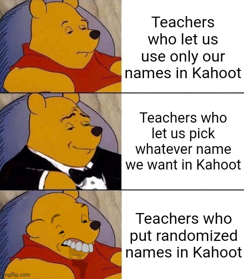 They're the best | Teachers who let us use only our names in Kahoot; Teachers who let us pick whatever name we want in Kahoot; Teachers who put randomized names in Kahoot | image tagged in best better blurst,kahoot,names | made w/ Imgflip meme maker