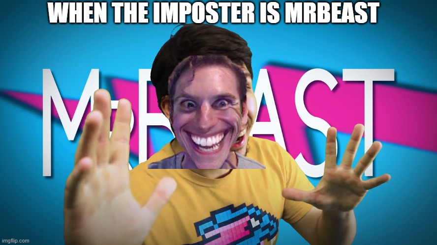 sus | WHEN THE IMPOSTER IS MRBEAST | image tagged in fake mrbeast,mrbeast,sus | made w/ Imgflip meme maker