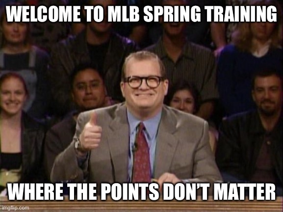 Spring training | WELCOME TO MLB SPRING TRAINING; WHERE THE POINTS DON’T MATTER | image tagged in and the points don't matter,spring,mlb,baseball,sports,memes | made w/ Imgflip meme maker