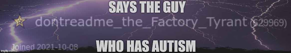 says the guy who has autism | image tagged in says the guy who has autism | made w/ Imgflip meme maker