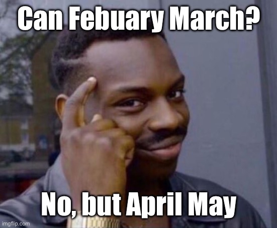 Old joke | Can Febuary March? No, but April May | image tagged in black guy pointing at head,haha,jokes,old jokes | made w/ Imgflip meme maker
