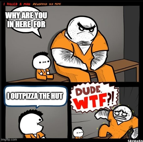 Im gonna do this one day | WHY ARE YOU IN HERE  FOR; I OUTPIZZA THE HUT | image tagged in pizza hut,bruh | made w/ Imgflip meme maker