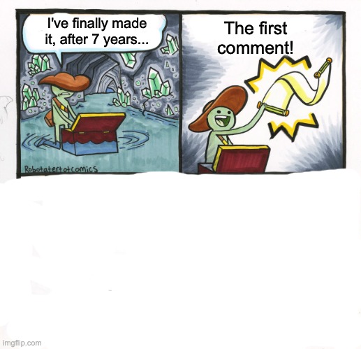 The Scroll Of Truth Meme | The first comment! I've finally made it, after 7 years... | image tagged in memes,the scroll of truth | made w/ Imgflip meme maker